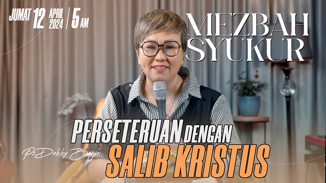 MEZBAH SYUKUR JUMAT 12 APR 24 - PK. 05.00 WIB | PERSETERUAN DENGAN SALIB KRISTUS - PS. DEBBY BASJIR