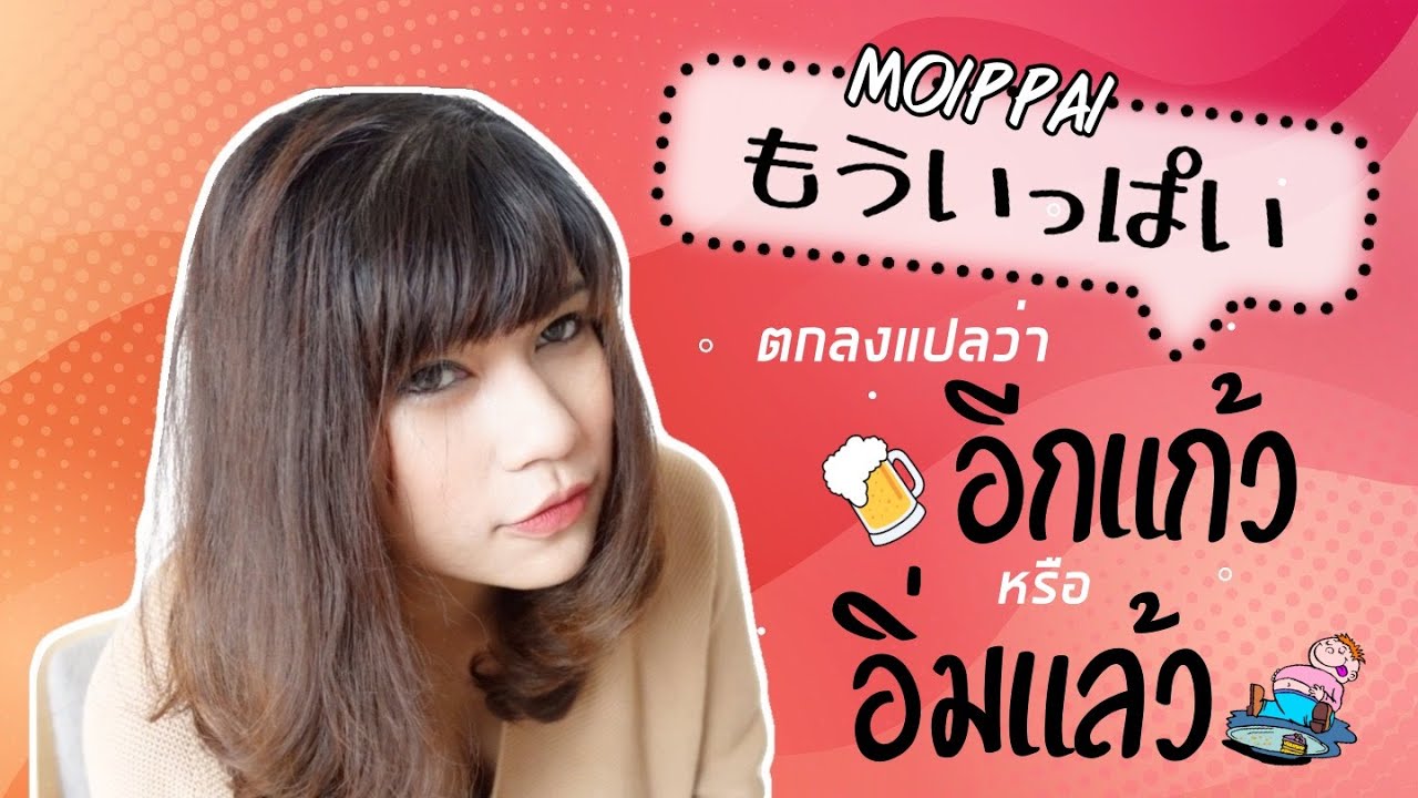 もういっぱい แปลว่า อีกแก้ว หรือ อิ่มแล้วกันแน่