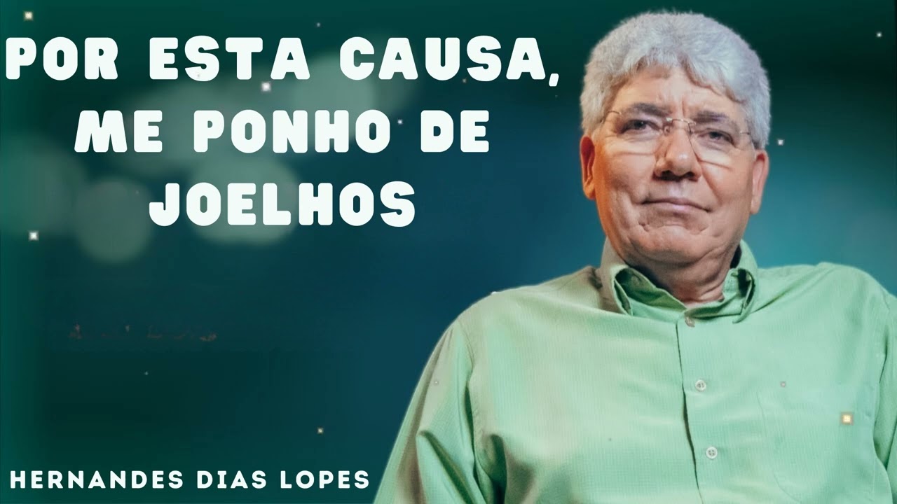 POR ESTA CAUSA, ME PONHO DE JOELHOS  - Hernandes Dias Lopes