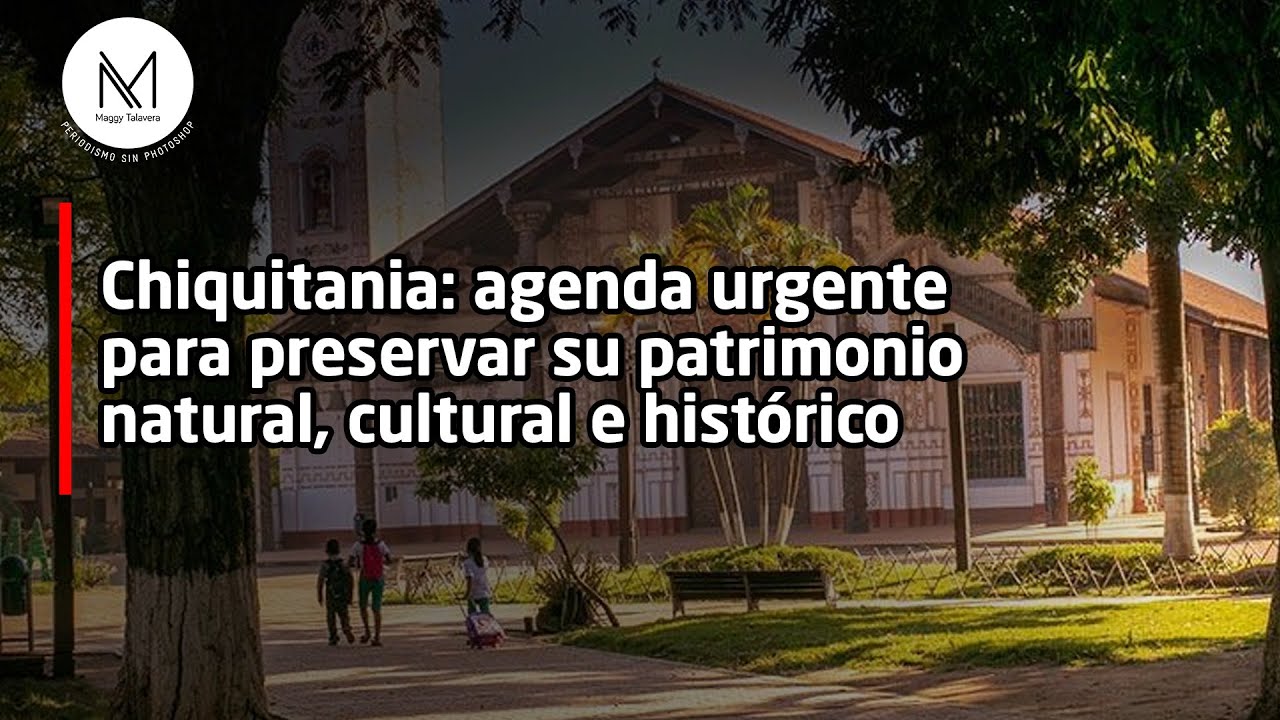 Chiquitania: agenda urgente para preservar su patrimonio natural, cultural e histórico