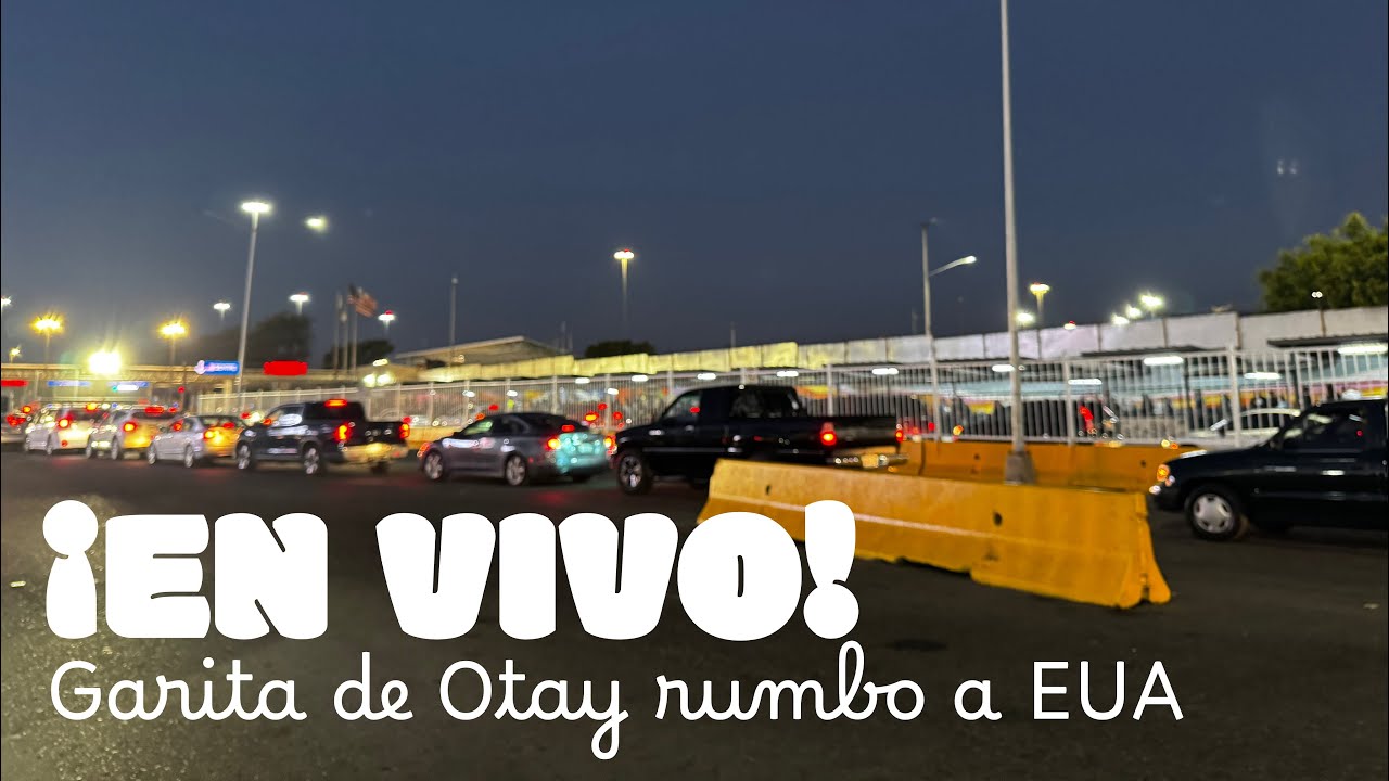 Serch en vivo | En la Garita de Otay para cruzar a EUA