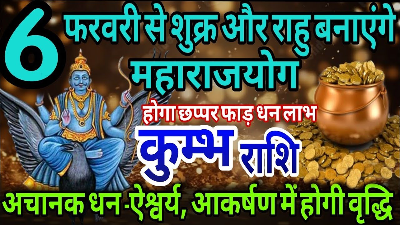 कुम्भ राशि 6 फरवरी से शुक्र और राहु बनाएंगे महा राजयोग, अचानक होगा छप्पर फाड़ धन लाभ 