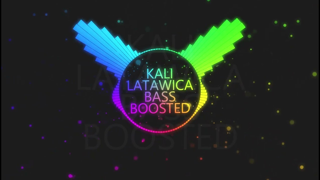 KALI LATAWICA BASS BOOSTED