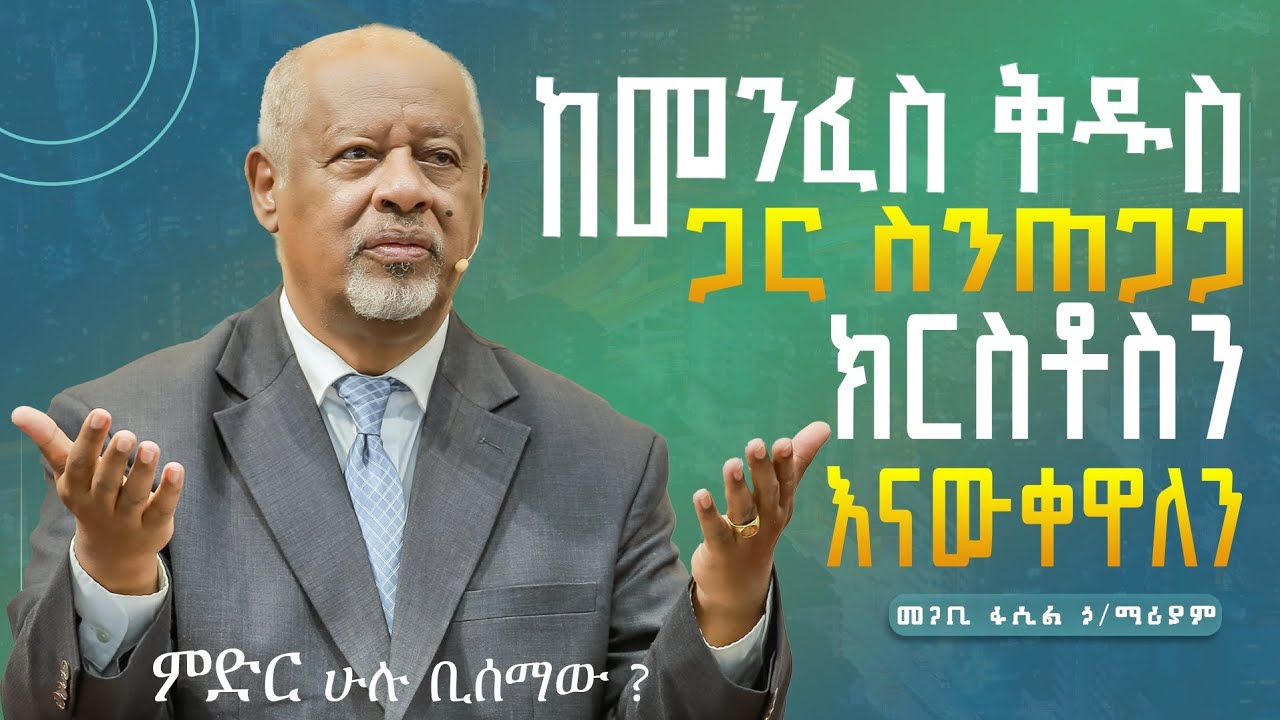 ከመንፈስ ቅዱስ ጋር ስንጠጋጋ ክርስቶስን እናውቀዋለን Pastor Fasil Hilemariam መጋቢ ፋሲል ኃይለማሪያም