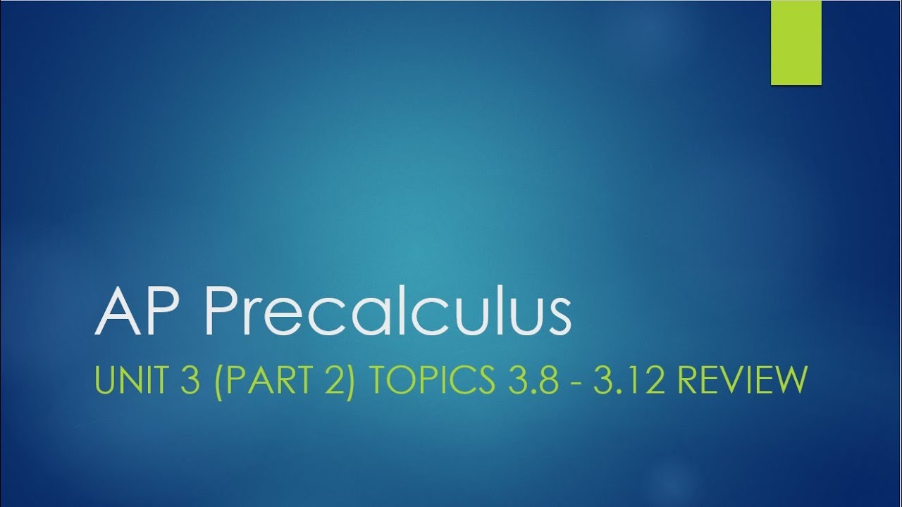 AP Precalculus Unit 3 (Part 2): Topics 3.8 - 3.12 Review