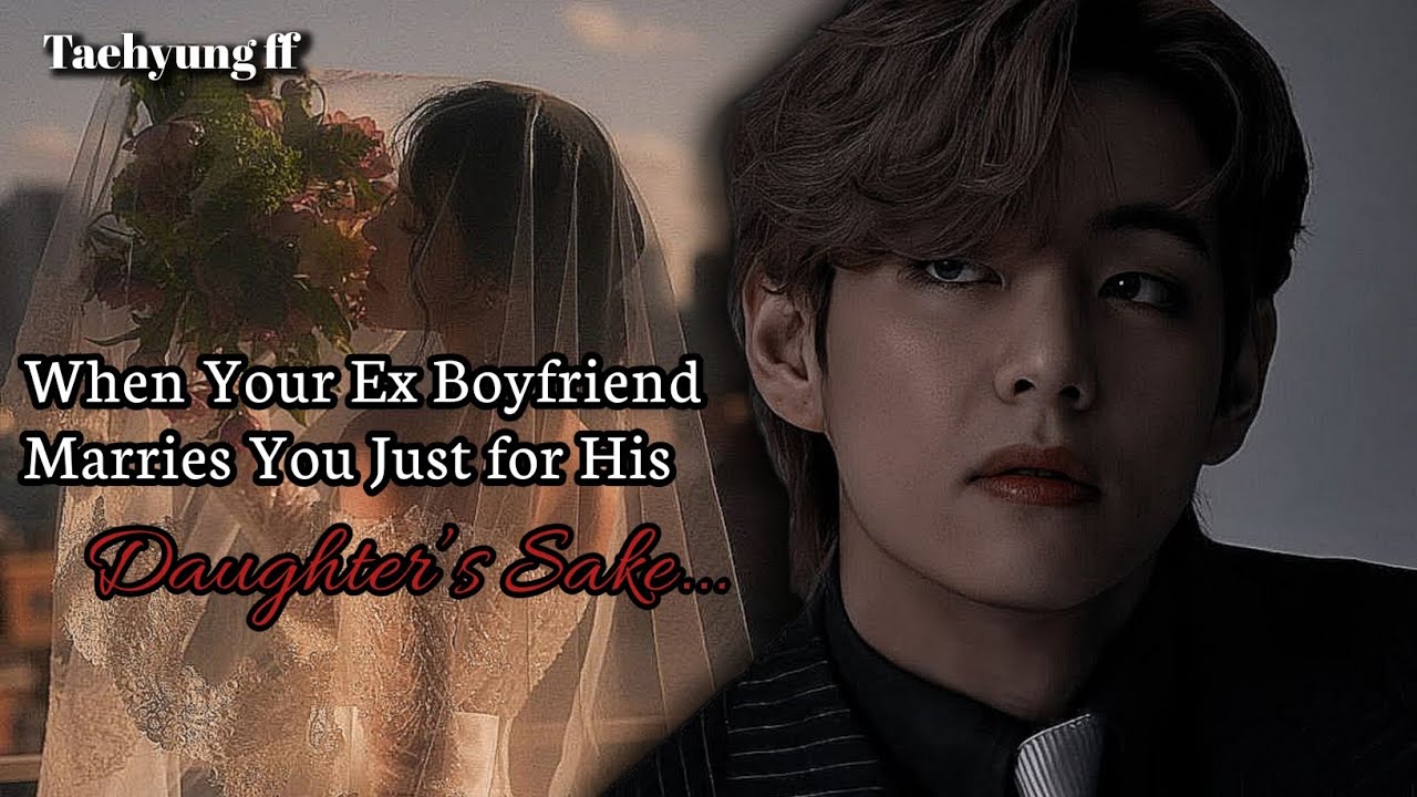 Your Ex Boyfriend Marries You Just for His Daughter's Sake | BTS FF | Taehyung FF 