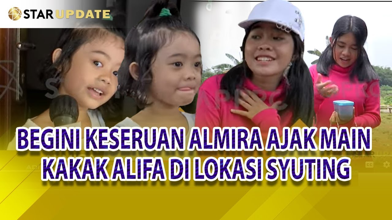 BEGINI KESERUAN ALMIRA AJAK MAIN KAKAK ALIFA DI LOKASI SYUTING KURAIH BINTANG - STAR UPDATE