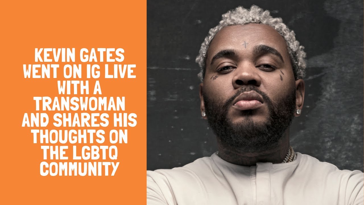 Kevin Gates went on ig live with a transwoman and shares his thoughts on the LGBTQ community