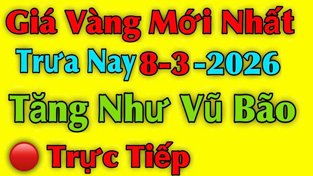 Giá vàng hôm nay ngày 8/03/2026 , Tăng Như Vũ Bão - giá vàng 9999, vàng sjc, vàng nhẫn 9999...