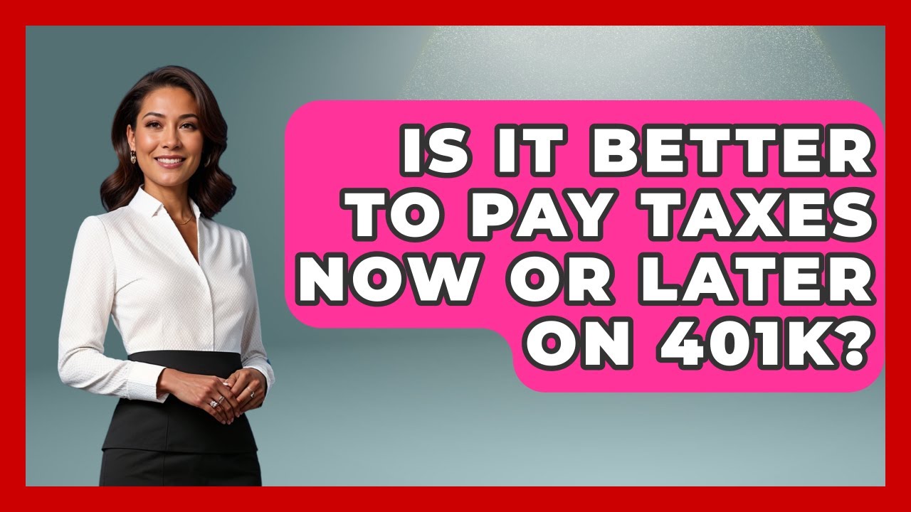Is It Better To Pay Taxes Now Or Later On 401k? - Get Retirement Help