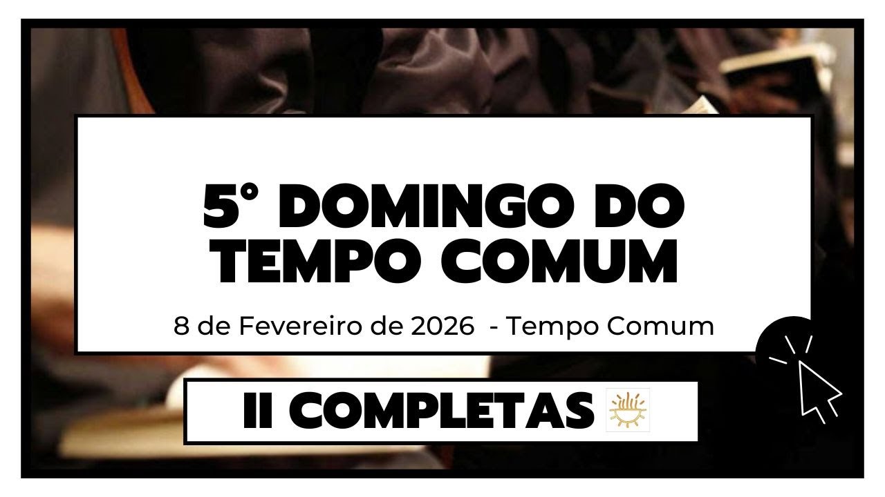 II Completas -   8 de Fevereiro de 2026 | Tempo Comum | Domingo.