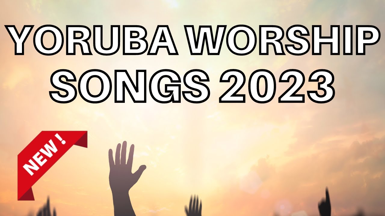 Yoruba Worship Songs 2023 - Morning Yoruba Worship Songs 2023 - Yoruba Gospel Songs