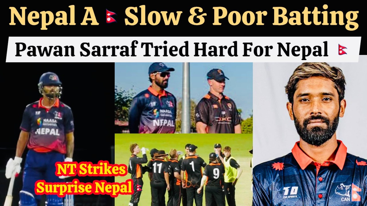 Nepal A Slow And Poor Batting Against NT Strikes , Pawan Sarraf Tried Hard For Nepal