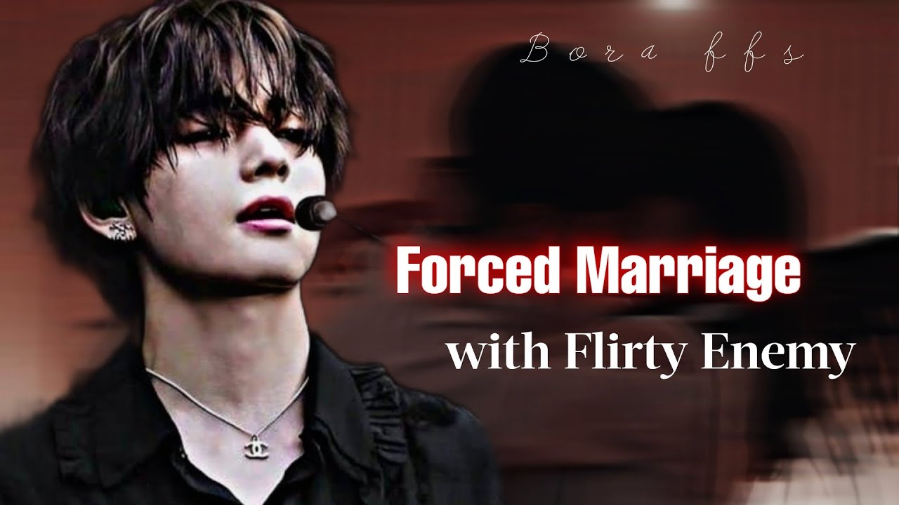 KTH ff | Forced Marriage with Flirty Enemy | vff | BTS ff