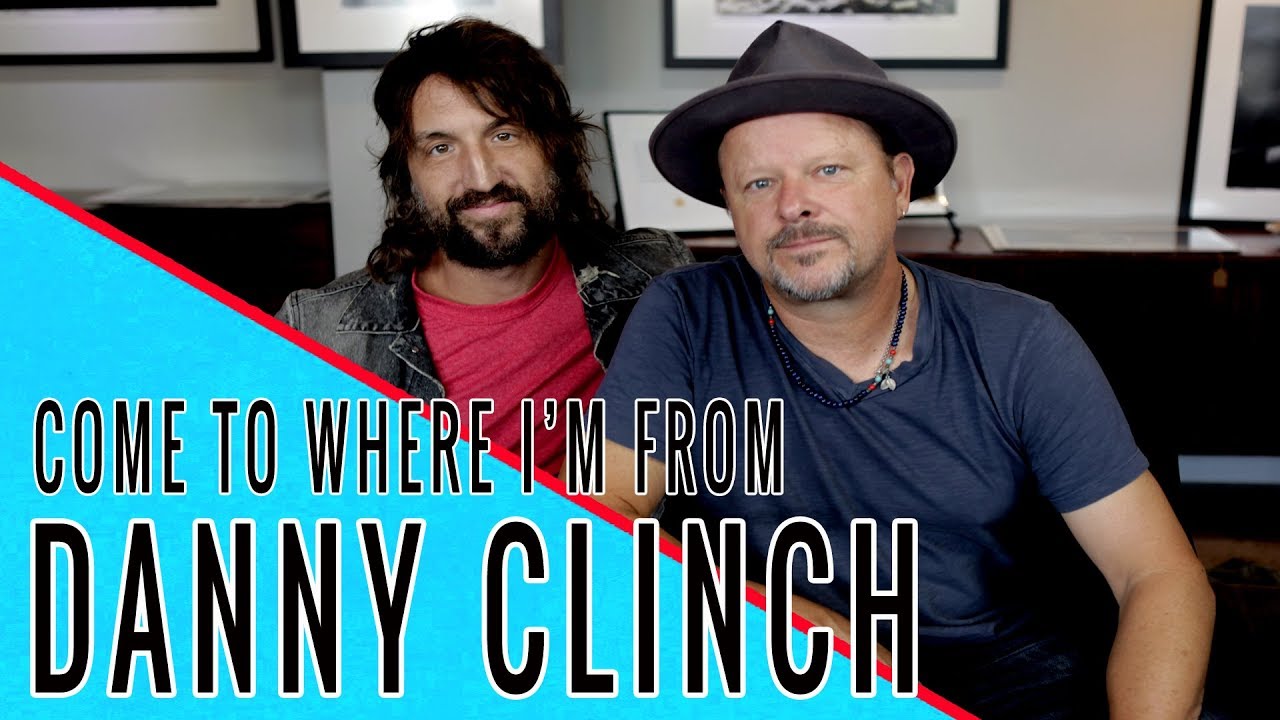DANNY CLINCH: Come To Where I'm From Podcast Episode #35