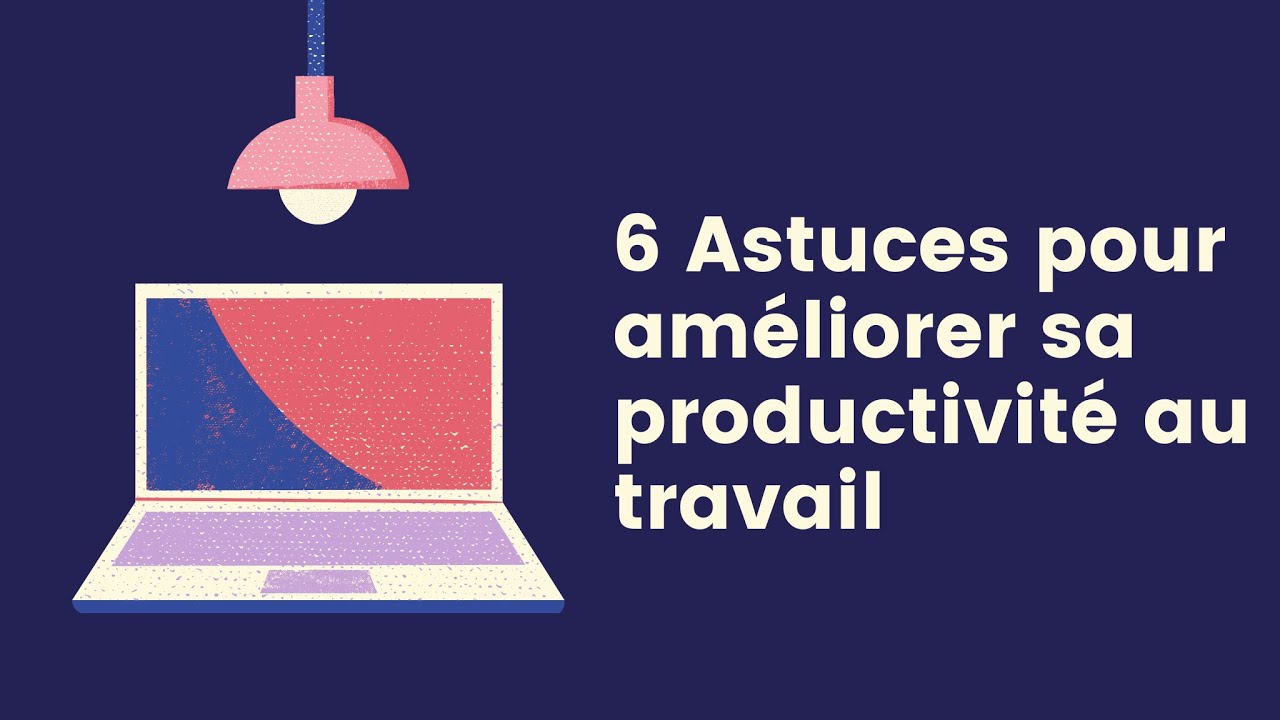 6 astuces pour am&eacute;liorer sa productivit&eacute; au travail !