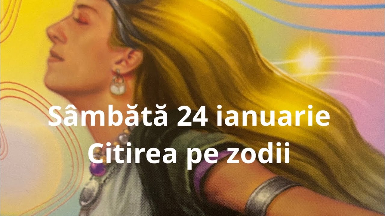 Sâmbătă 24 ianuarie 🤗❤️😘citirea pe zodii !!