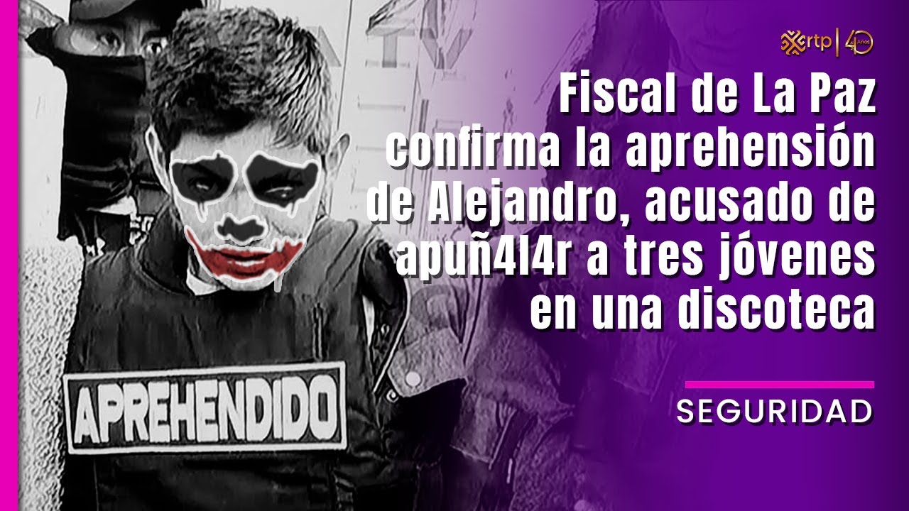 Fiscal de La Paz confirma la apreh3ns1ón de Alejandro, acusado de apuñ4l4r a tres jóvenes