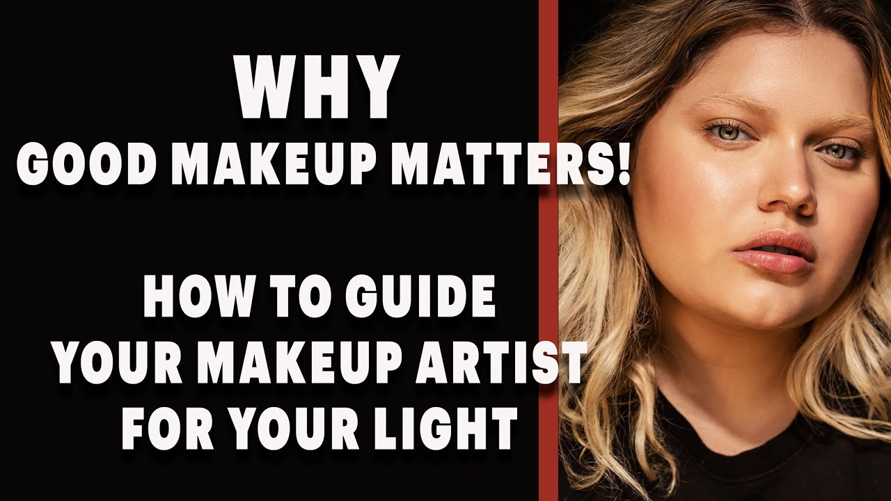 Why Good Makeup Matters | How To Guide Your Makeup Artist For Your Light