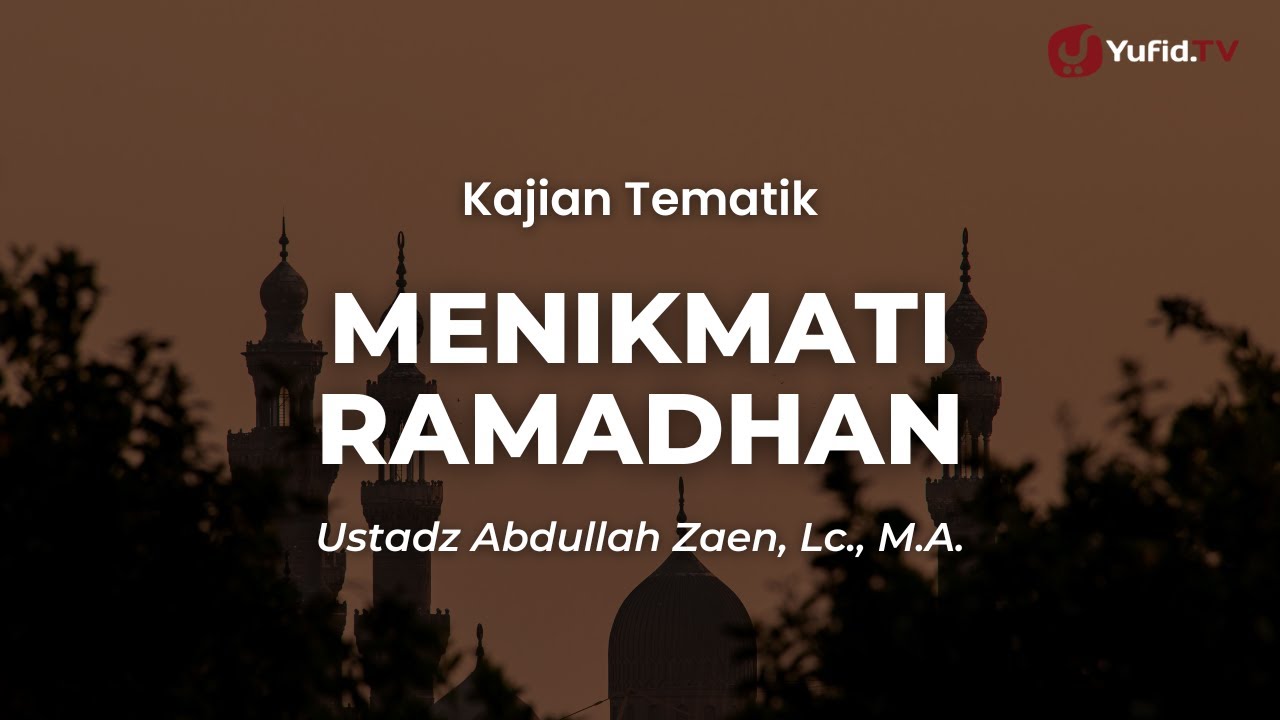 Menikmati Ramadhan - Ustadz Abdullah Zaen, Lc., M.A.