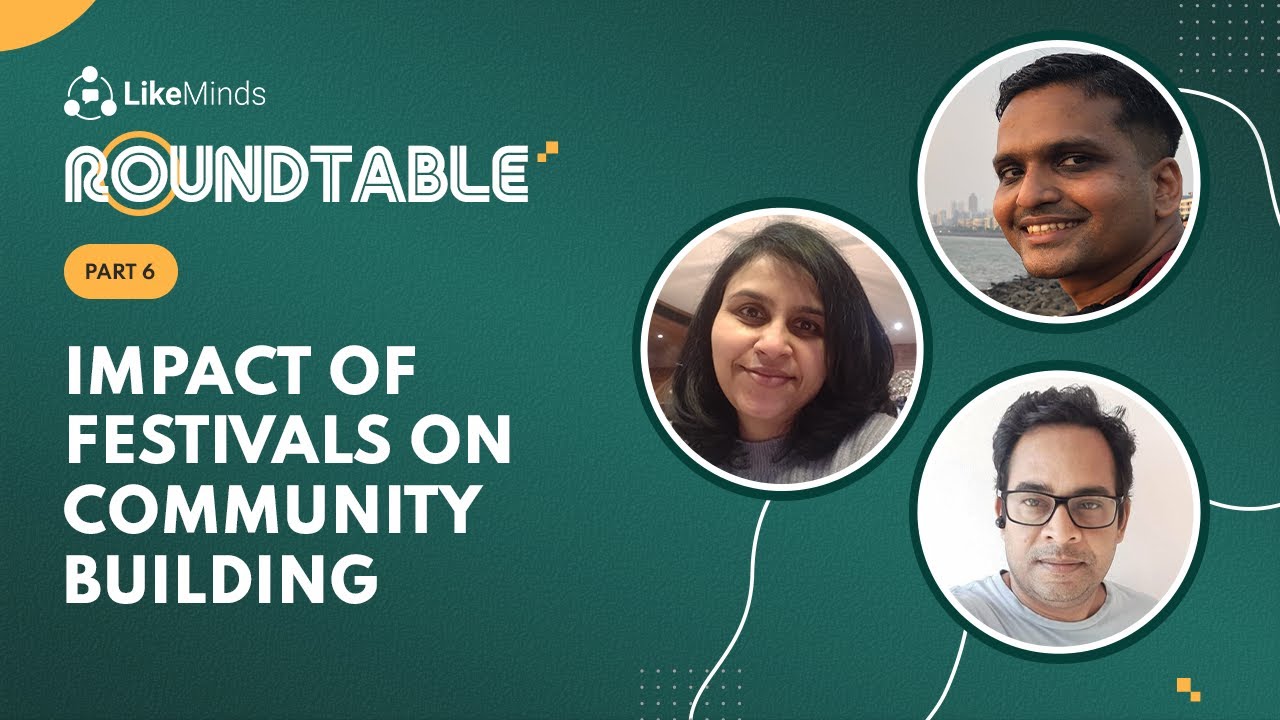 Building A Community: Impact Of Festivals On Community Building | LikeMinds - RoundTable 6