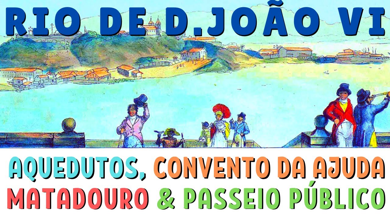 RIO NO TEMPO DE D. JOÃO VI - AQUEDUTOS, PASSEIO PÚBLICO, CONVENTO AJUDA, MATADOURO, ETC