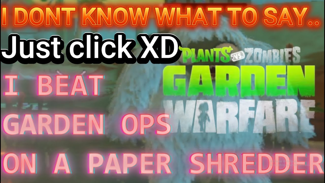Garden ops BUT MY GRAPHICS ARE SO BAD I CANT SEE A THING ( beat it btw )