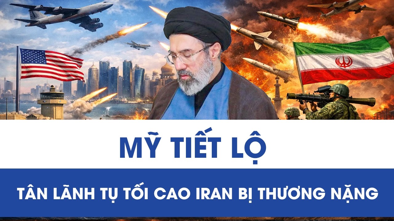 Mỹ tiết lộ tân Lãnh tụ Tối cao Iran bị thương nặng, nguy cơ ngoại hình bị biến dạng