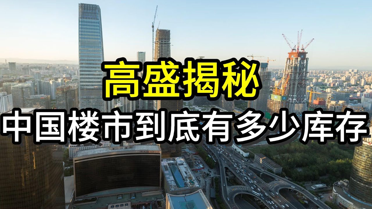 高盛揭秘，中国楼市到底有多少库存？丨中国楼市丨房地产丨高盛丨房价丨楼市库存丨房地产去库存丨中国经济丨研报