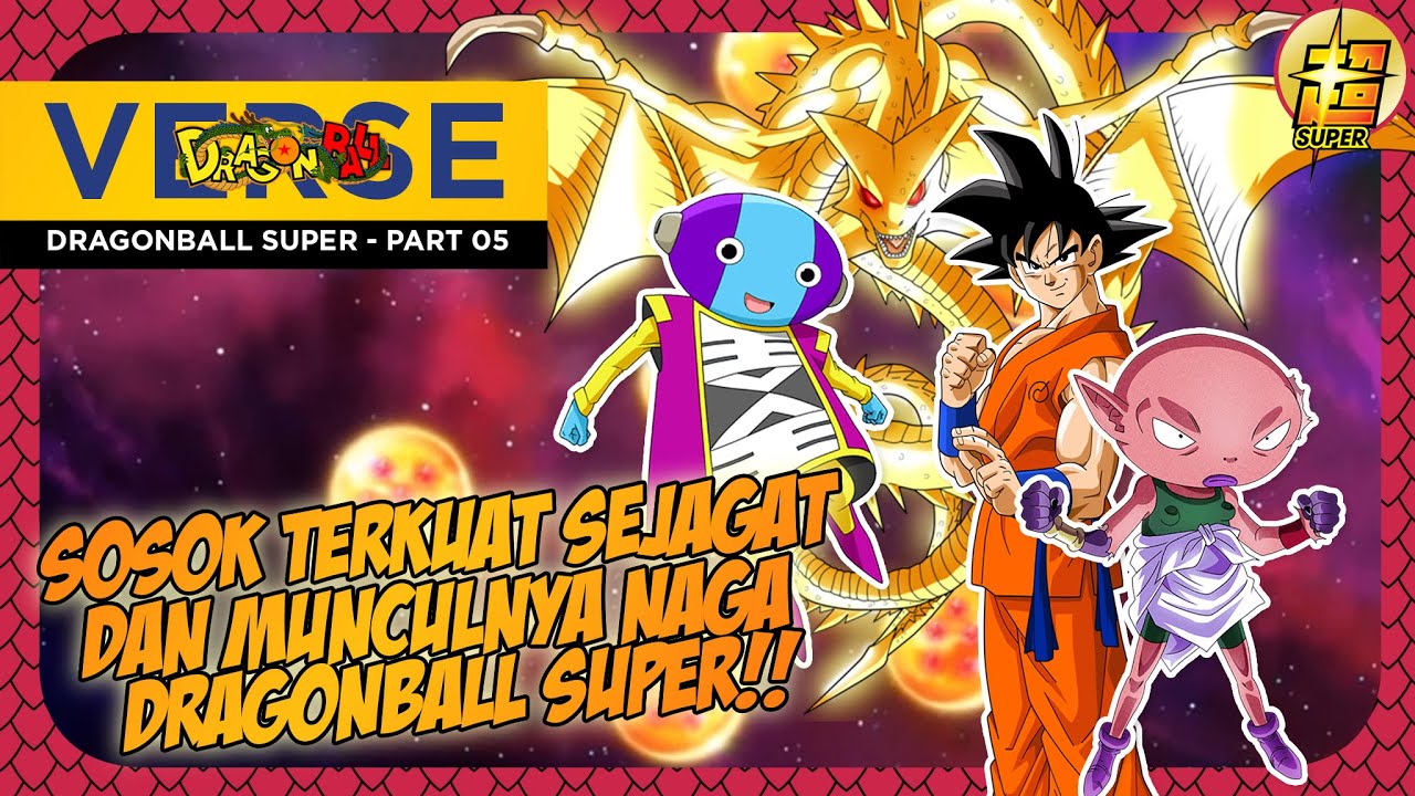 CERITA DRAGONBALL SUPER -  PART 05 - SOSOK TERKUAT SEJAGAT DAN MUNCULNYA NAGA DRAGONBALL SUPER!!