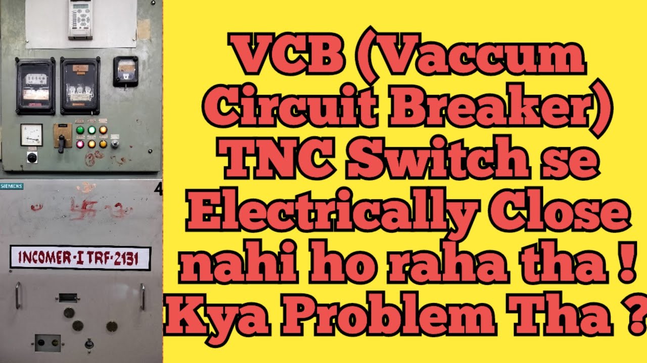 VCB TNC Switch से इलेक्ट्रिकली क्लोज नहीं हो रहा था , क्या प्रोब्लम था ?कैसे क्लोज हुआ ?