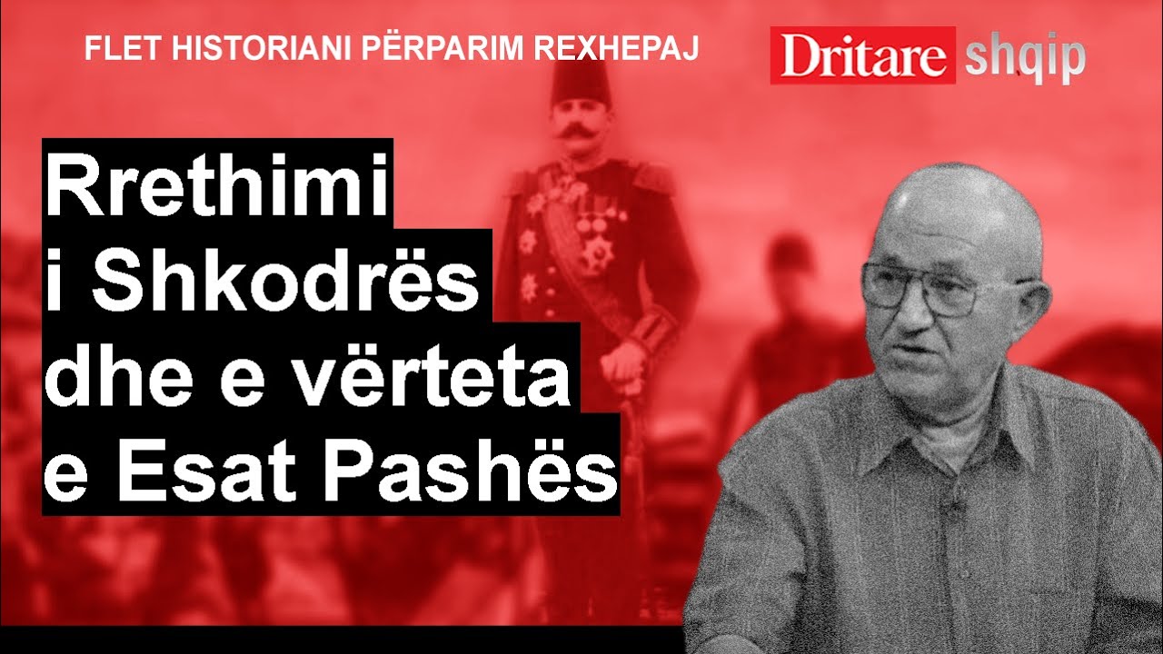 Rrethimi i Shkodrës dhe e vërteta e Esat Pashës! | Shqip nga Dritan Hila