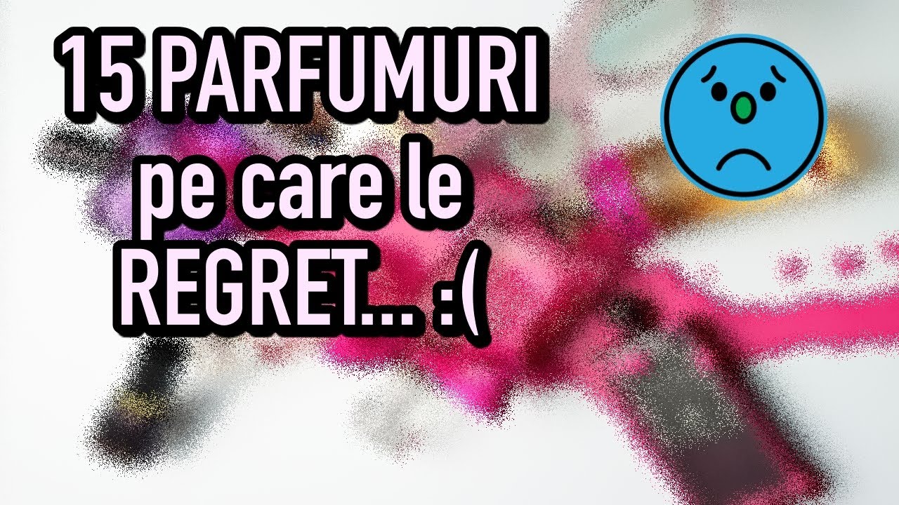 TOP 15 PARFUMURI pe care REGRET ca le-am dat din colectie | Le voi recumpara? | Pareri