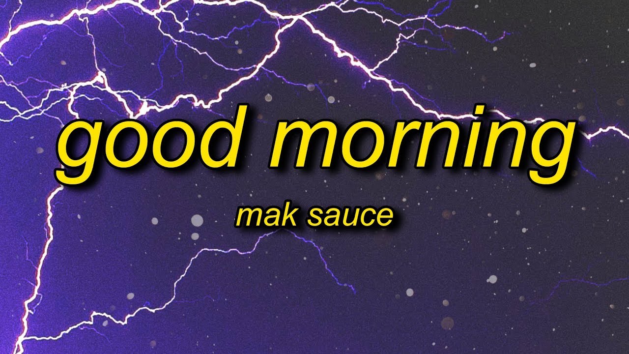 Mak Sauce - Good Morning (Lyrics)
