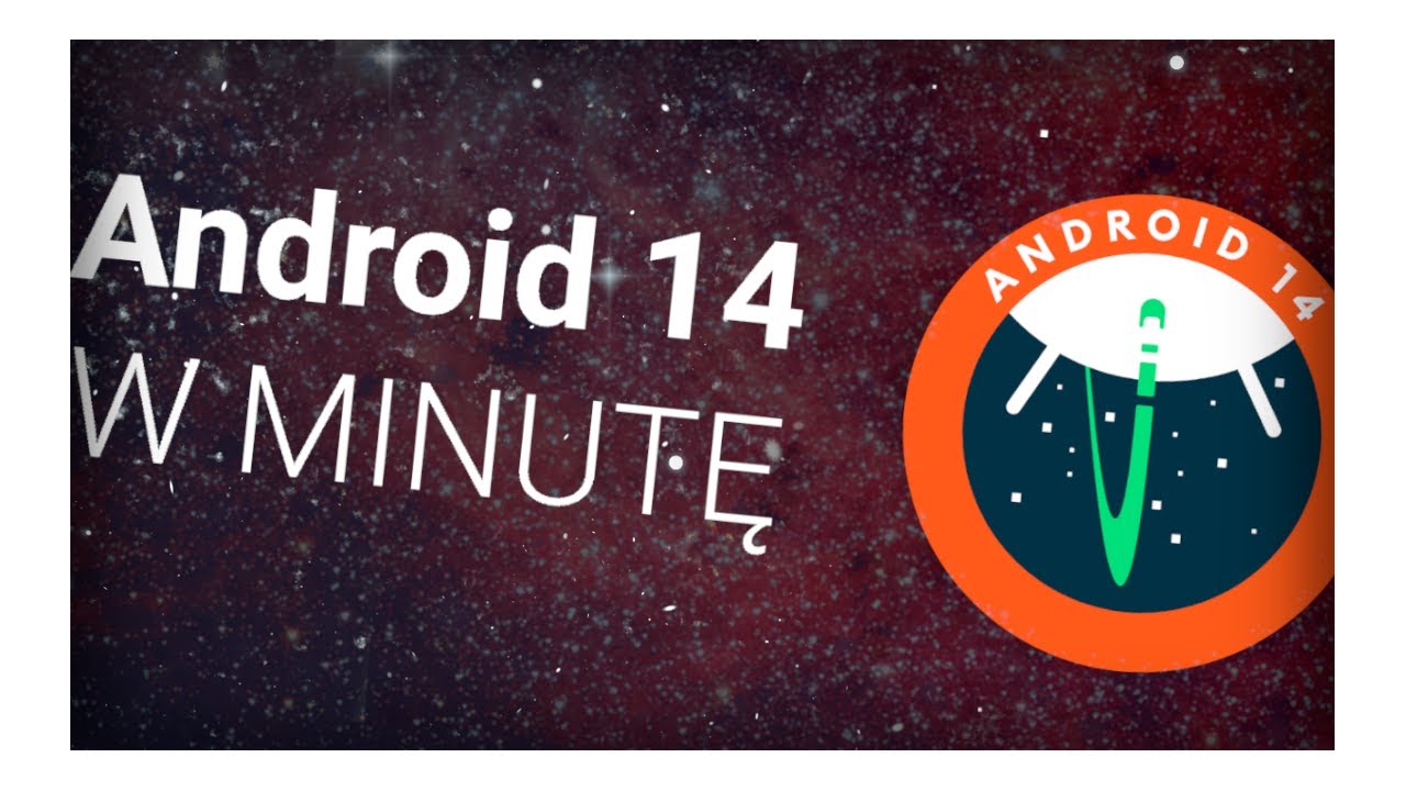 Android 14 w minutę - najważniejsze zmiany w aktualizacji