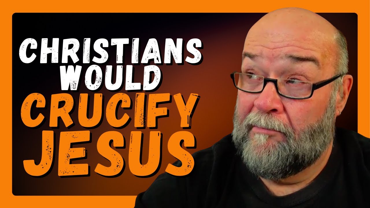 Christians Would Crucify Jesus If He Returned