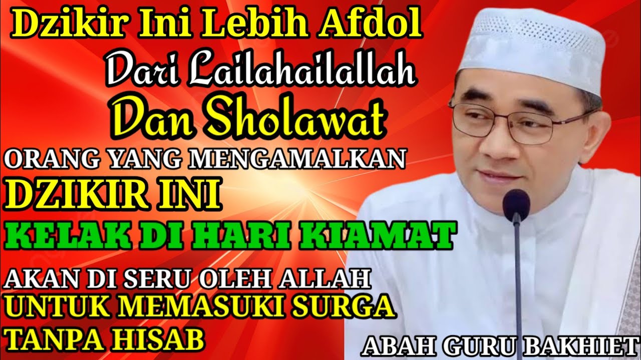 YANG MENGAMALKAN DZIKIR INI, KELAK AKAN MASUK SURGA TANPA HISAB - ABAH GURU BAKHIET TERBARU