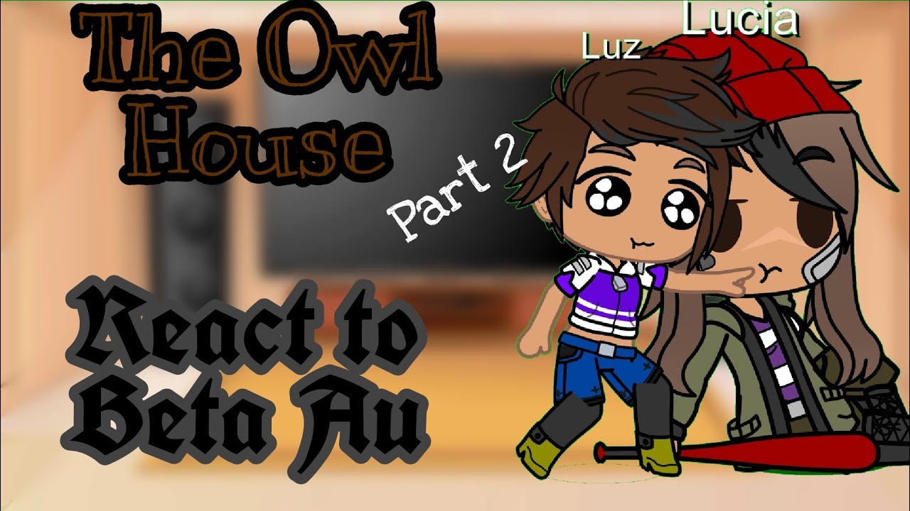 The Owl House react to Beta Au ( Video that used are not mine , CTTO )