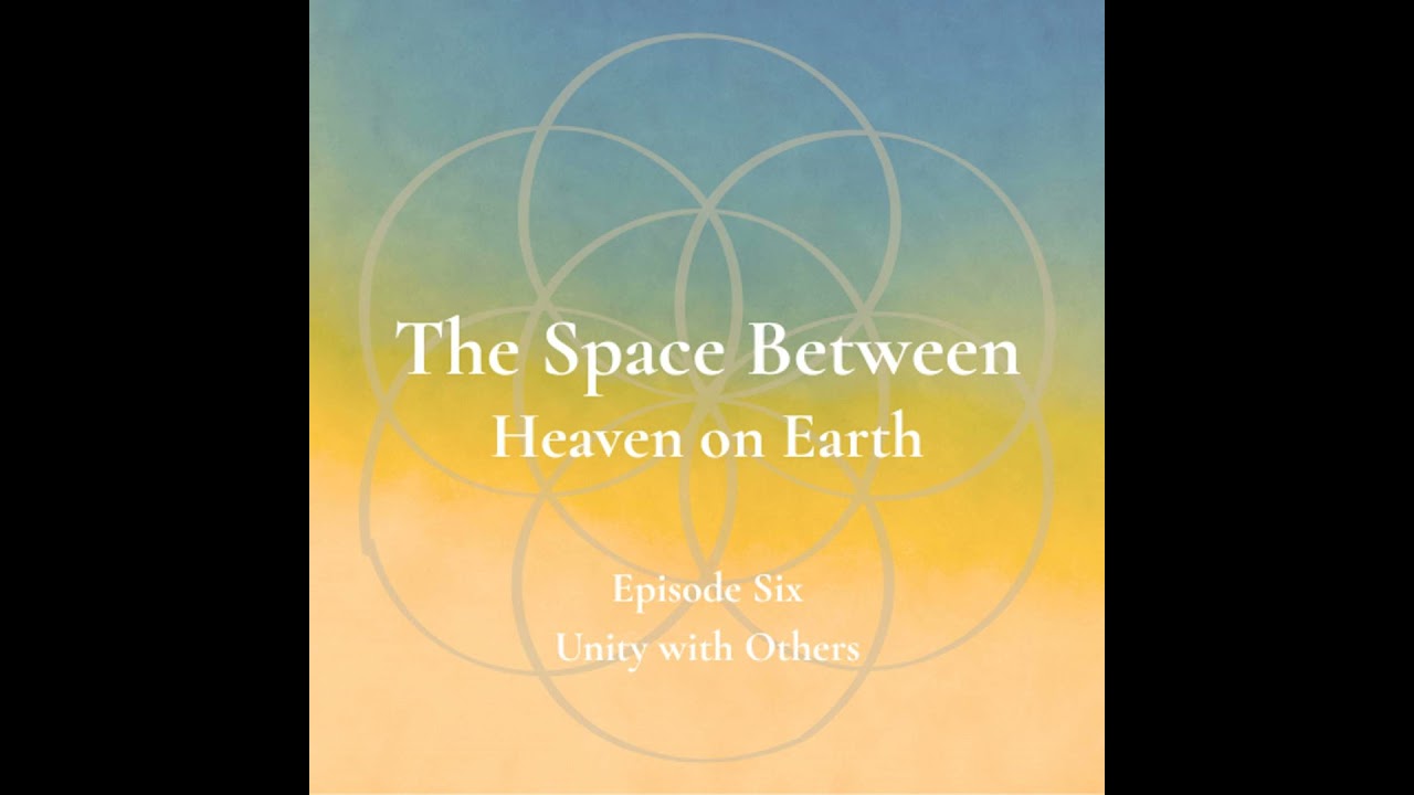 The Space Between - Episode 6 - Unity with Others