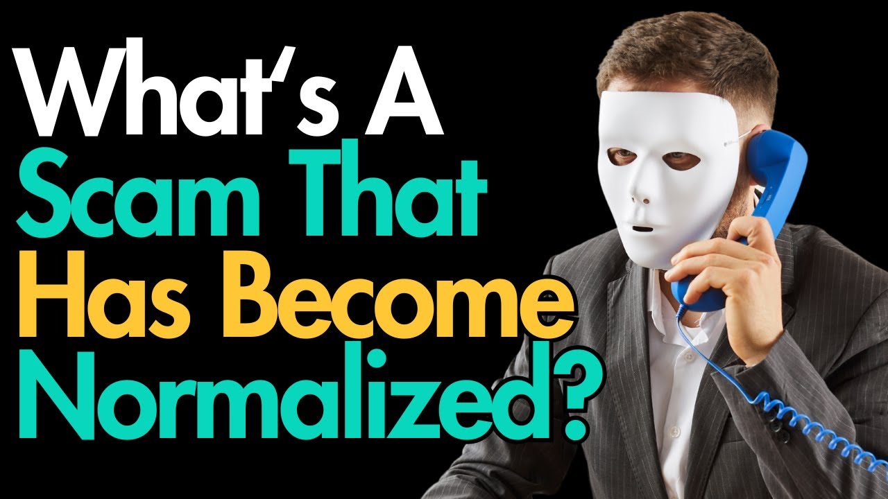 What‘s A Scam That Has Become Normalized?
