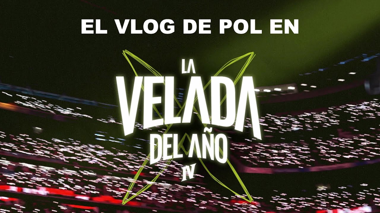 EL VLOG DE POL DE LA VELADA 4 - COSAS QUE PASAN