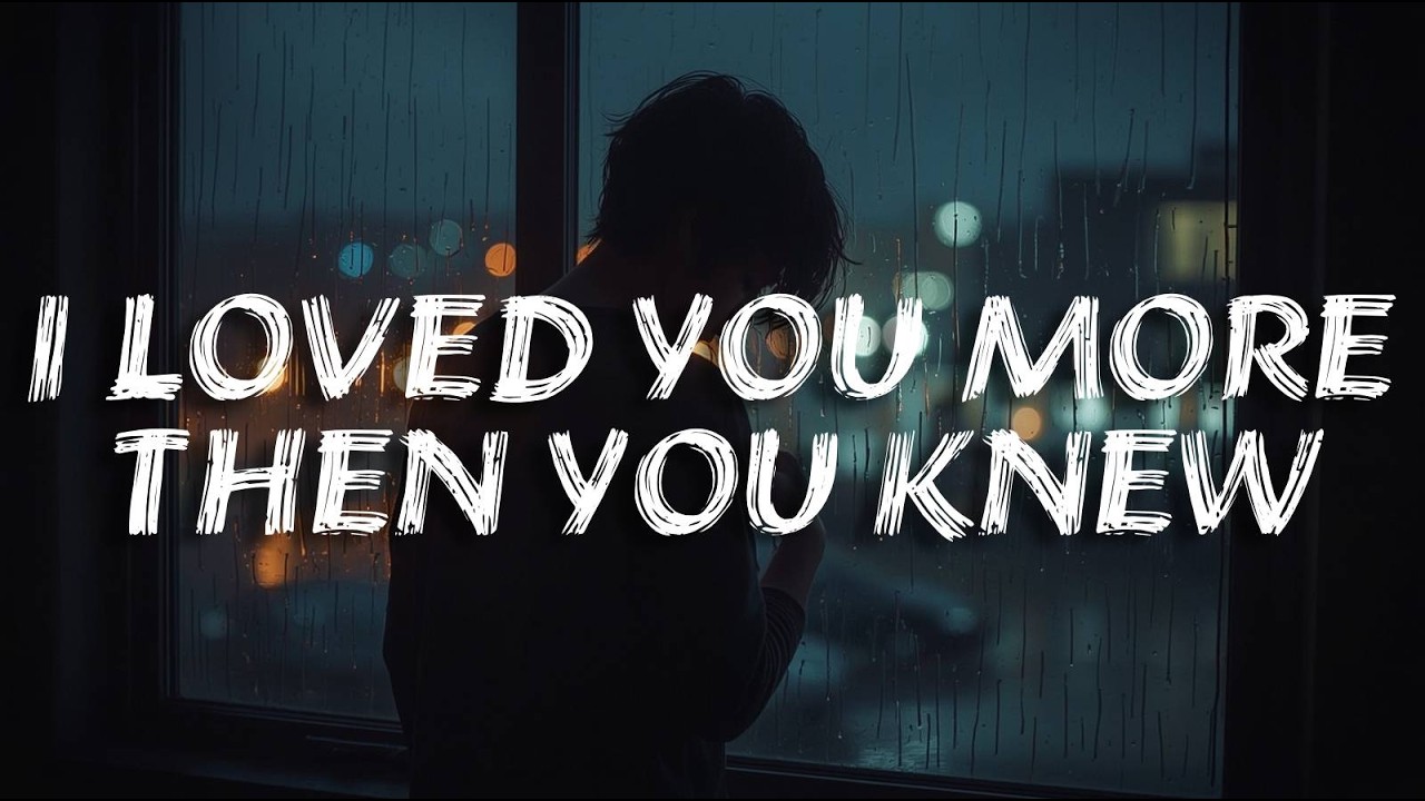 I Loved You More Than You Knew | Sad Love Song(Lyrics)