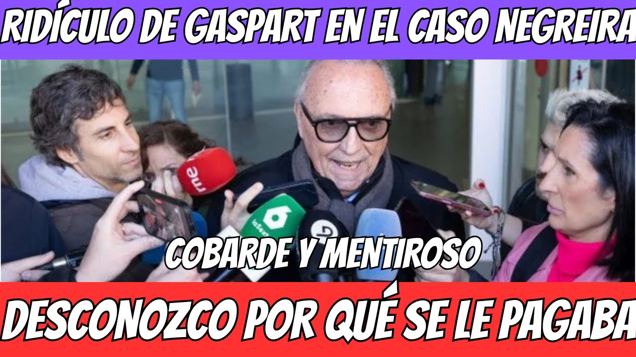 RIDÍCULO HISTÓRICO DE JOAN GASPART EN SU DECLARACIÓN DEL CASO NEGREIRA