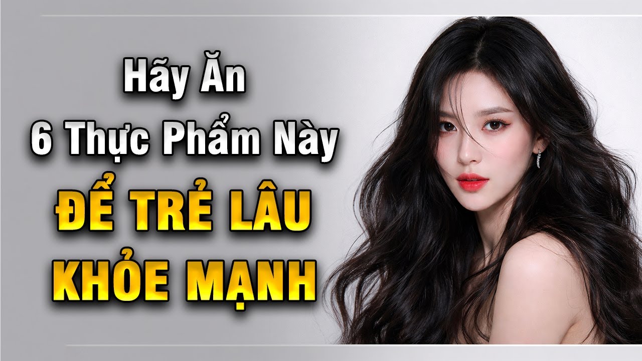 Hãy Ăn 6 Thực Phẩm Này Để TRẺ LÂU Và KHỎE MẠNH | Khoẻ Đẹp Tự Nhiên