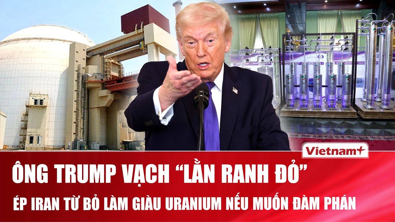 Ông Trump đanh thép vạch rõ “lằn ranh đỏ”, ép Iran từ bỏ việc làm giàu uranium nếu muốn đàm phán