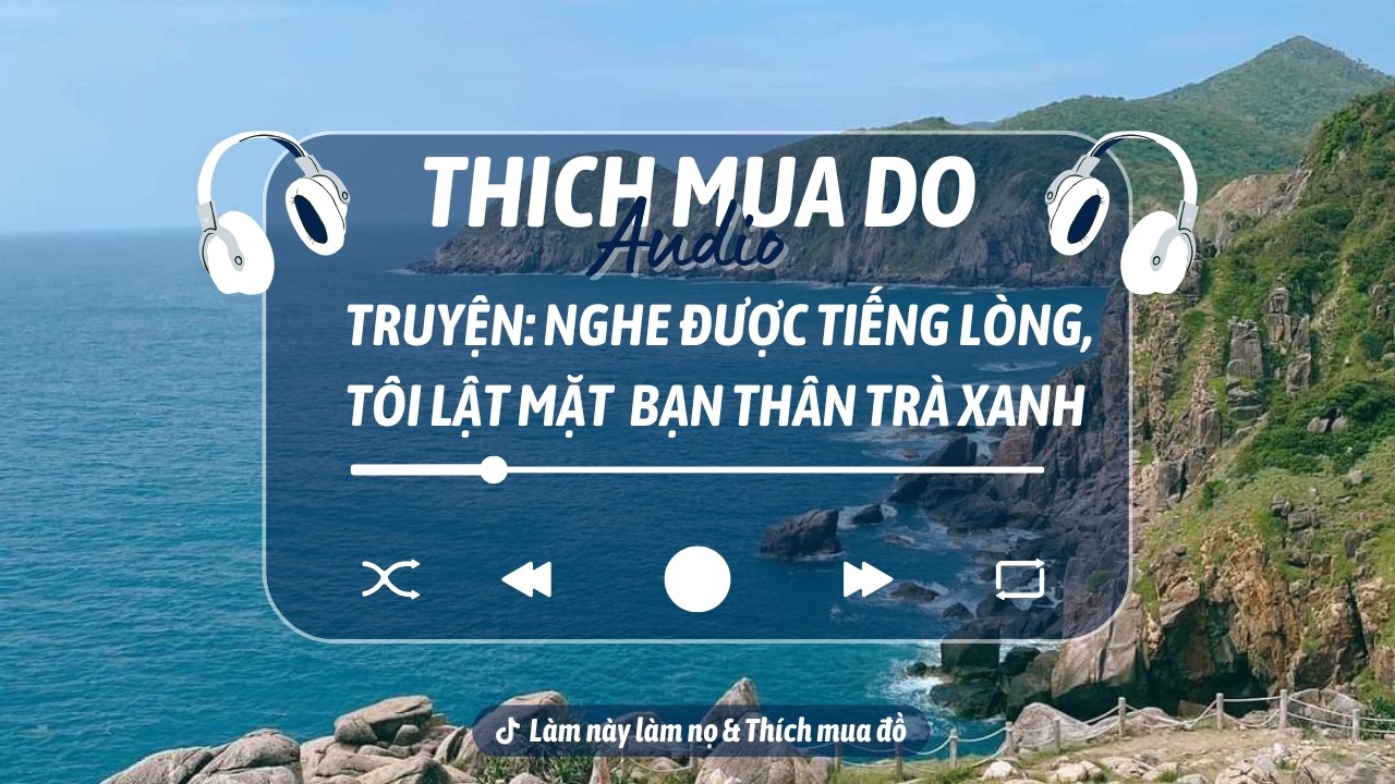 THÍCH MUA ĐỒ | NGHE ĐƯỢC TIẾNG LÒNG, TÔI LẬT MẶT BẠN THÂN TRÀ XANH