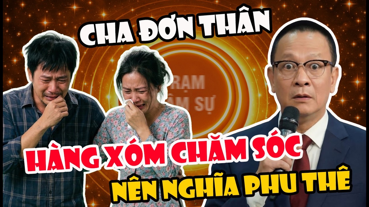 Tâm Sự Cùng Sâm: Người Cha Đơn Thân Lâm Bệnh, Chị Hàng Xóm Tốt Bụng Chăm Sóc Rồi Nên Nghĩa Phu Thê