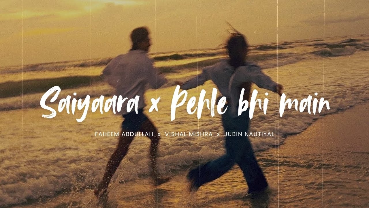 Saiyaara x Pehle Bhi Main (Slowed + Reverb) Mashup, Vishal Mishra, Jubin Nautiyal & Faheem Abdullah