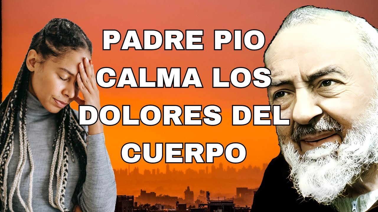 Oración a Padre Pio para aliviar los dolores del cuerpo
