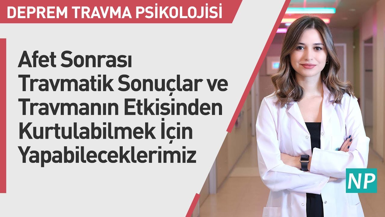 Afet Sonrası Travmatik Sonu&ccedil;lar ve Travmanın Etkisinden Kurtulabilmek İ&ccedil;in Yapabileceklerimiz